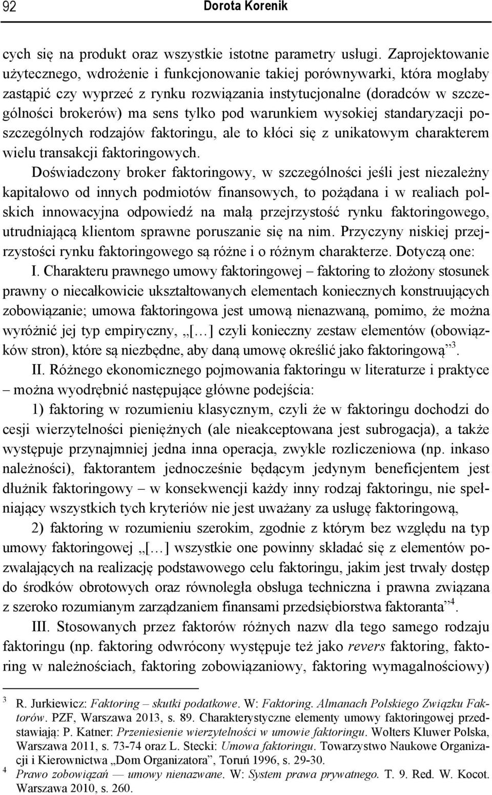 pod warunkiem wysokiej standaryzacji poszczególnych rodzajów faktoringu, ale to kłóci się z unikatowym charakterem wielu transakcji faktoringowych.