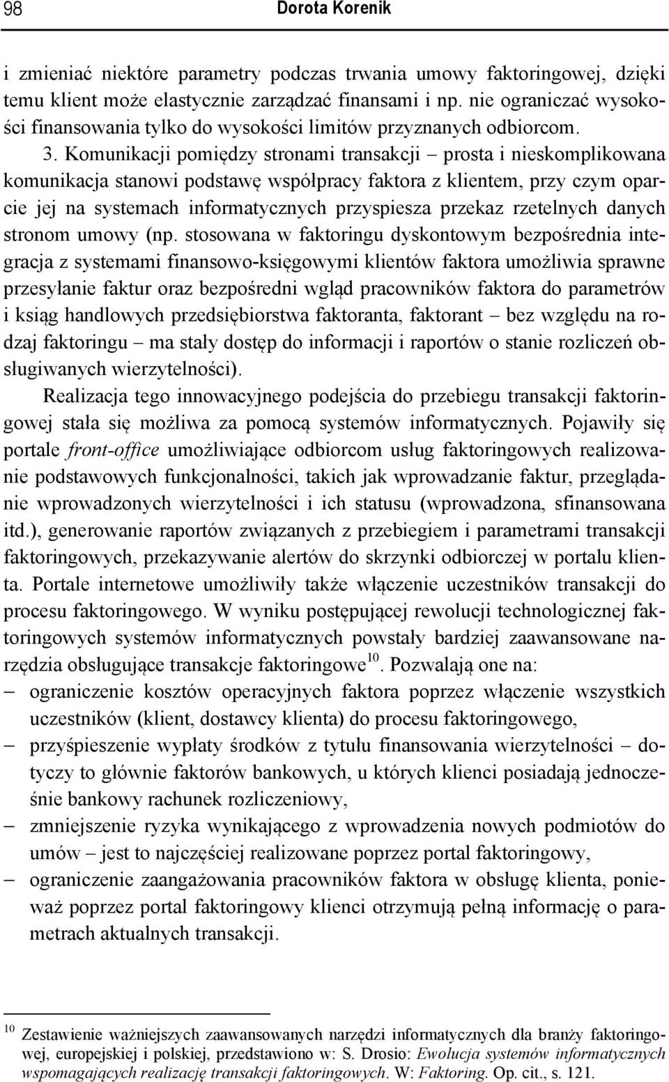 Komunikacji pomiędzy stronami transakcji prosta i nieskomplikowana komunikacja stanowi podstawę współpracy faktora z klientem, przy czym oparcie jej na systemach informatycznych przyspiesza przekaz