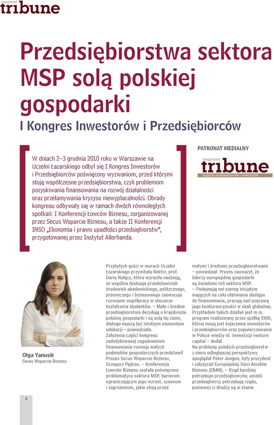 Obrady kongresu odbywały się w ramach dwóch równoległych spotkań: I Konferencji Łowców Biznesu, zorganizowanej przez Secus Wsparcie Biznesu, a także II Konferencji INSO Ekonomia i prawo upadłości