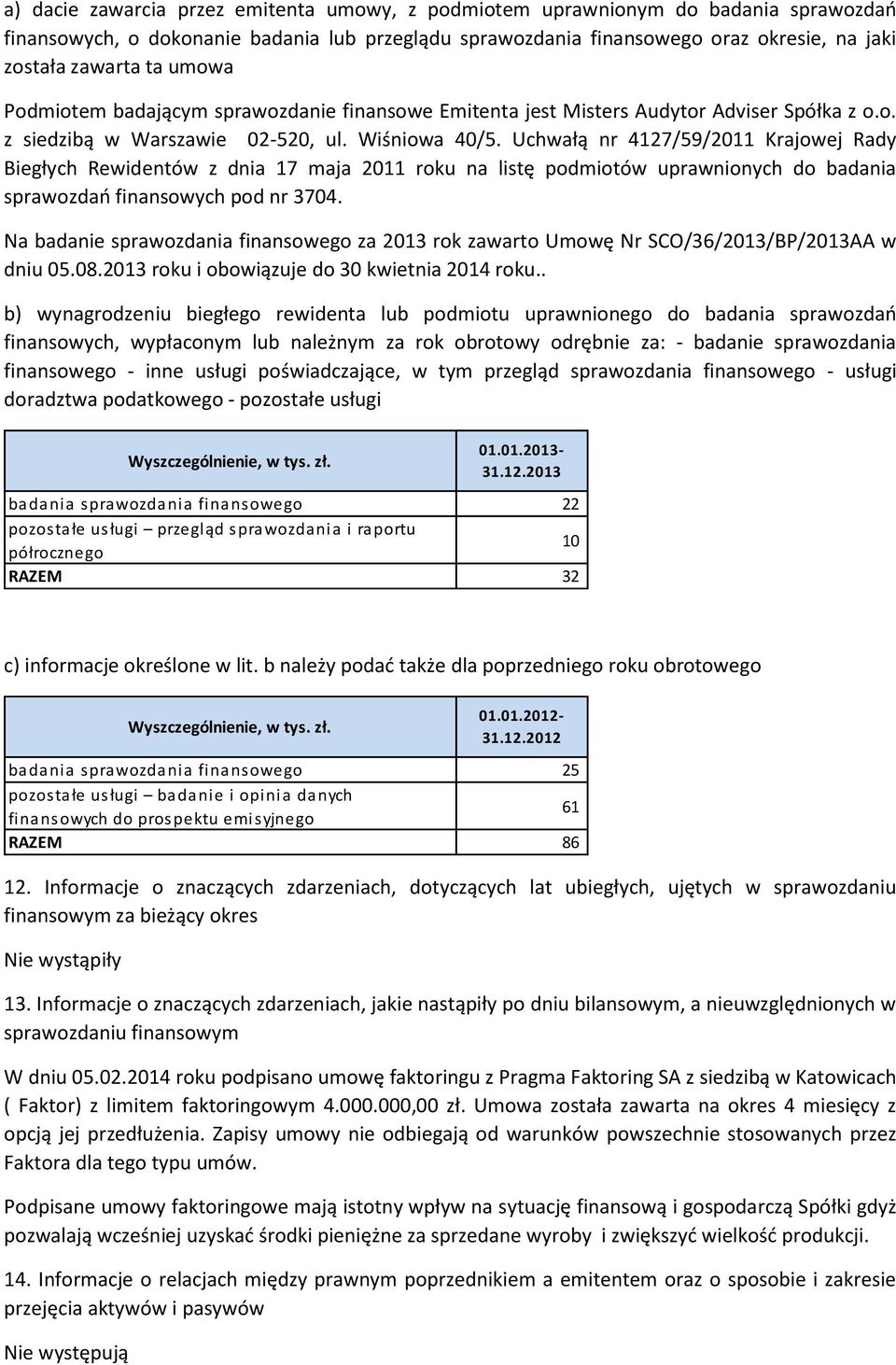 Uchwałą nr 4127/59/2011 Krajowej Rady Biegłych Rewidentów z dnia 17 maja 2011 roku na listę podmiotów uprawnionych do badania sprawozdań finansowych pod nr 3704.