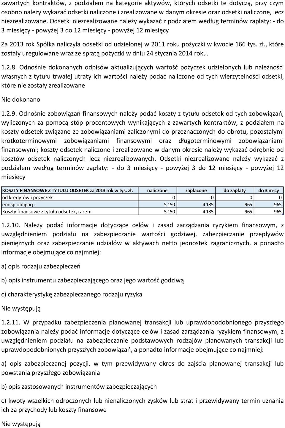 Odsetki niezrealizowane należy wykazać z podziałem według terminów zapłaty: - do 3 miesięcy - powyżej 3 do 12 miesięcy - powyżej 12 miesięcy Za 2013 rok Spółka naliczyła odsetki od udzielonej w 2011