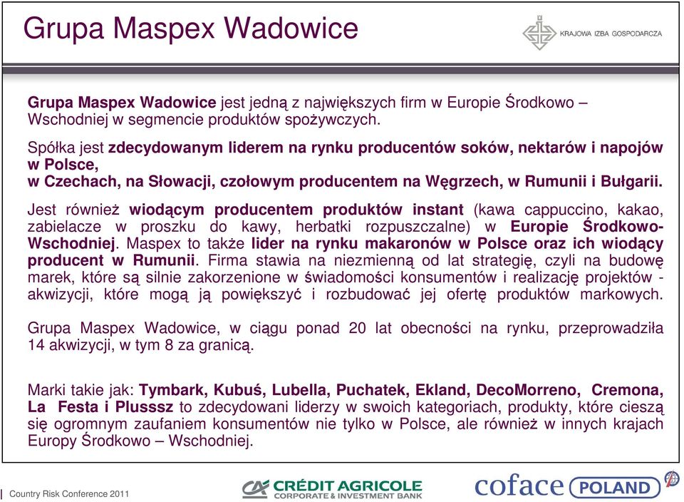 Jest równieŝ wiodącym producentem produktów instant (kawa cappuccino, kakao, zabielacze w proszku do kawy, herbatki rozpuszczalne) w Europie Środkowo- Wschodniej.