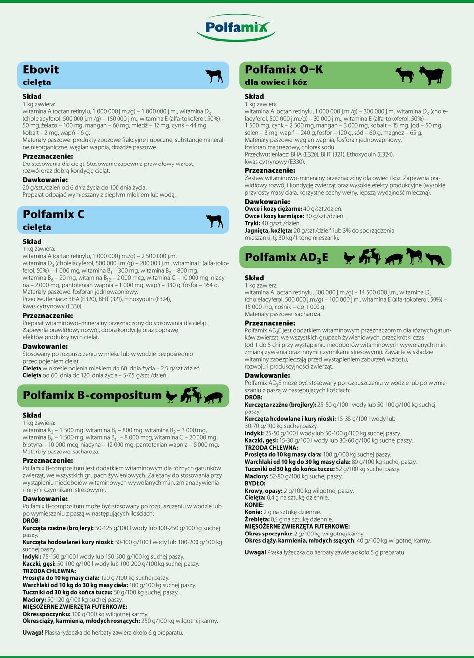 Stosowanie zapewnia prawidłowy wzrost, rozwój oraz dobrą kondycję cieląt. 20 g/szt./dzień od 6 dnia życia do 100 dnia życia. Preparat odpajać wymieszany z ciepłym mlekiem lub wodą.