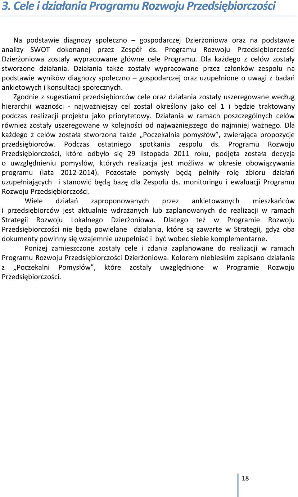 Działania także zostały wypracowane przez członków zespołu na podstawie wyników diagnozy społeczno gospodarczej oraz uzupełnione o uwagi z badań ankietowych i konsultacji społecznych.