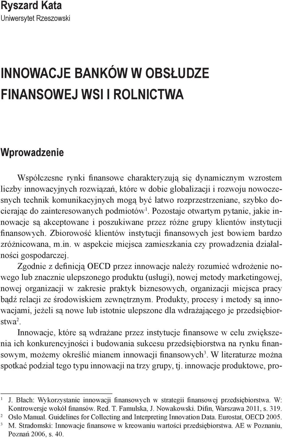 Pozostaje otwartym pytanie, jakie innowacje są akceptowane i poszukiwane przez różne grupy klientów instytucji finansowych.