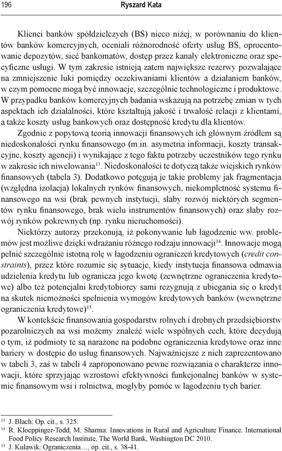 W tym zakresie istnieją zatem największe rezerwy pozwalające na zmniejszenie luki pomiędzy oczekiwaniami klientów a działaniem banków, w czym pomocne mogą być innowacje, szczególnie technologiczne i