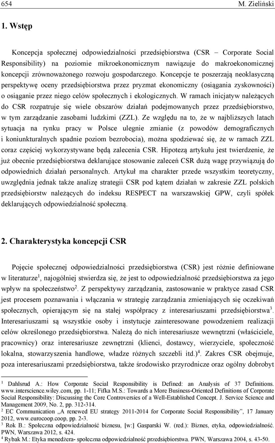 gospodarczego. Koncepcje te poszerzają neoklasyczną perspektywę oceny przedsiębiorstwa przez pryzmat ekonomiczny (osiągania zyskowności) o osiąganie przez niego celów społecznych i ekologicznych.