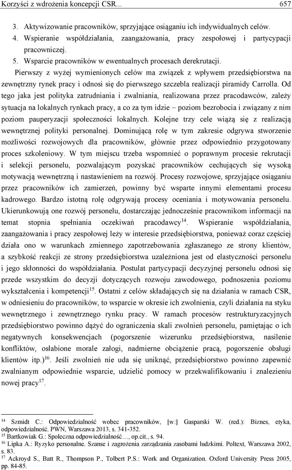 Pierwszy z wyżej wymienionych celów ma związek z wpływem przedsiębiorstwa na zewnętrzny rynek pracy i odnosi się do pierwszego szczebla realizacji piramidy Carrolla.