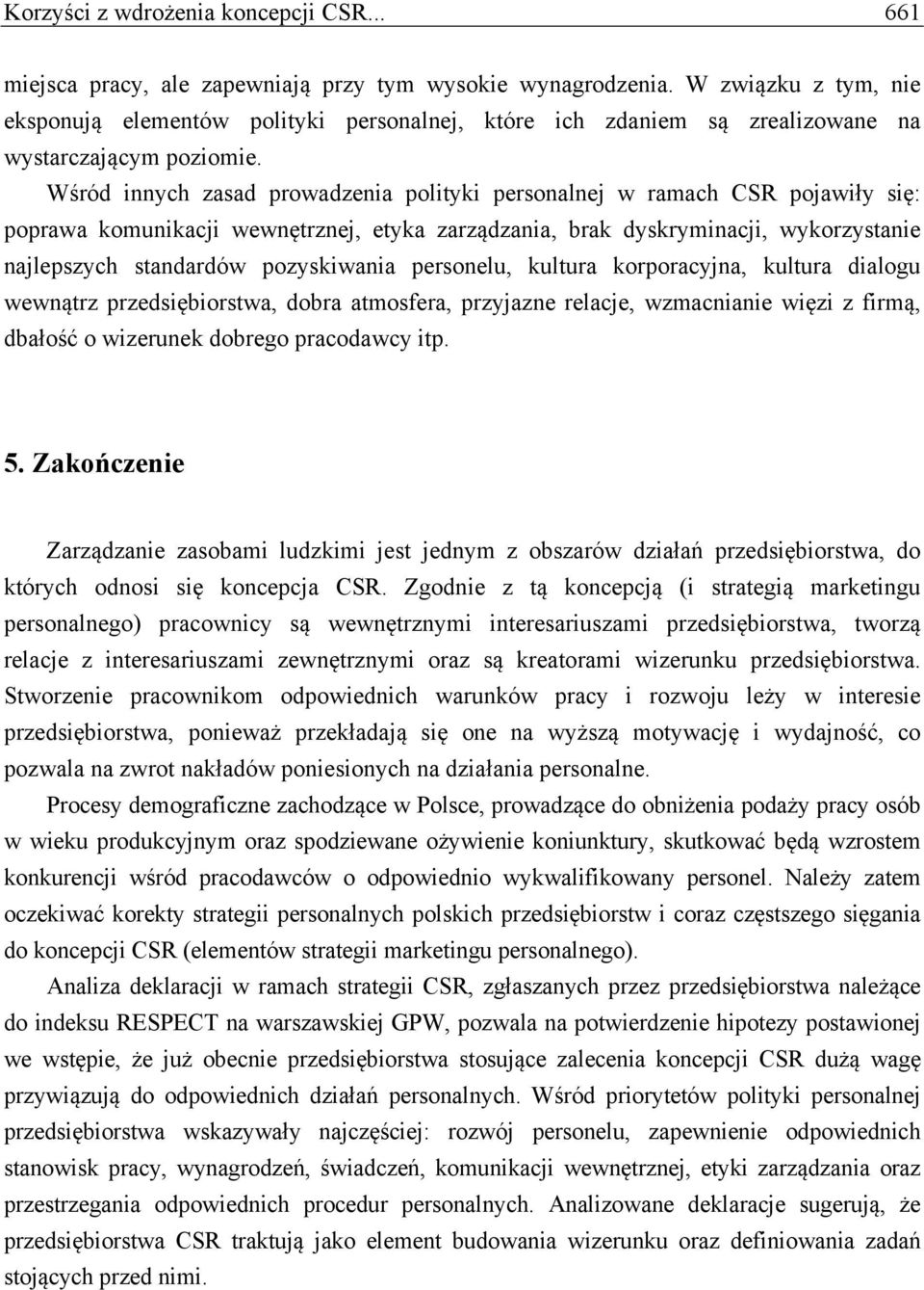 Wśród innych zasad prowadzenia polityki personalnej w ramach CSR pojawiły się: poprawa komunikacji wewnętrznej, etyka zarządzania, brak dyskryminacji, wykorzystanie najlepszych standardów