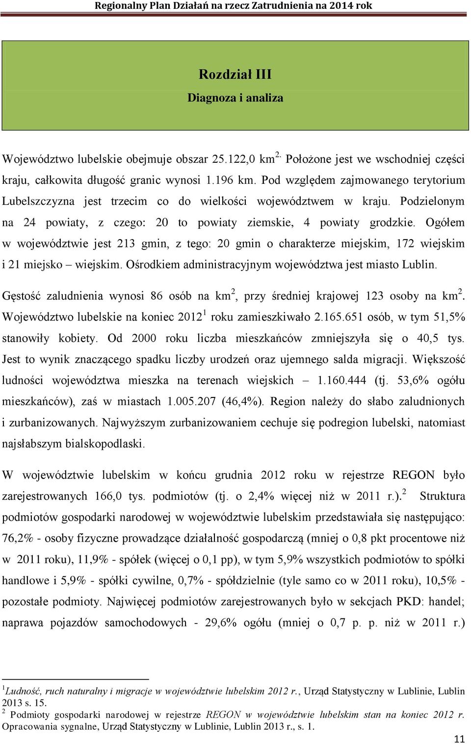 Ogółem w województwie jest 213 gmin, z tego: 20 gmin o charakterze miejskim, 172 wiejskim i 21 miejsko wiejskim. Ośrodkiem administracyjnym województwa jest miasto Lublin.