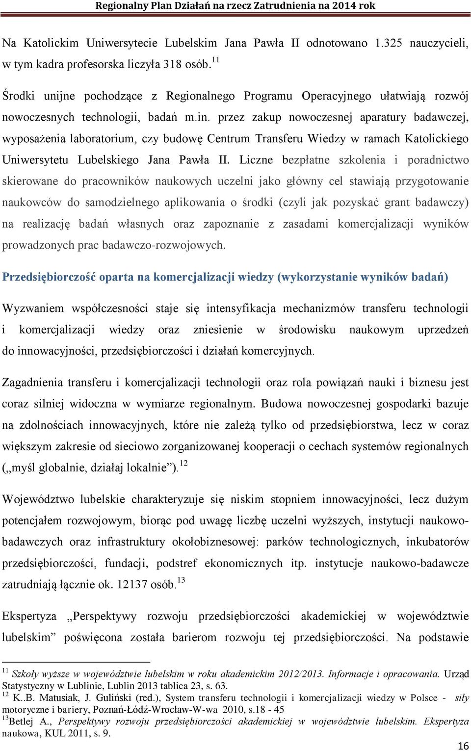 przez zakup nowoczesnej aparatury badawczej, wyposażenia laboratorium, czy budowę Centrum Transferu Wiedzy w ramach Katolickiego Uniwersytetu Lubelskiego Jana Pawła II.