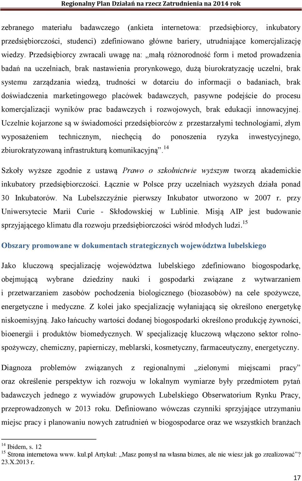 trudności w dotarciu do informacji o badaniach, brak doświadczenia marketingowego placówek badawczych, pasywne podejście do procesu komercjalizacji wyników prac badawczych i rozwojowych, brak