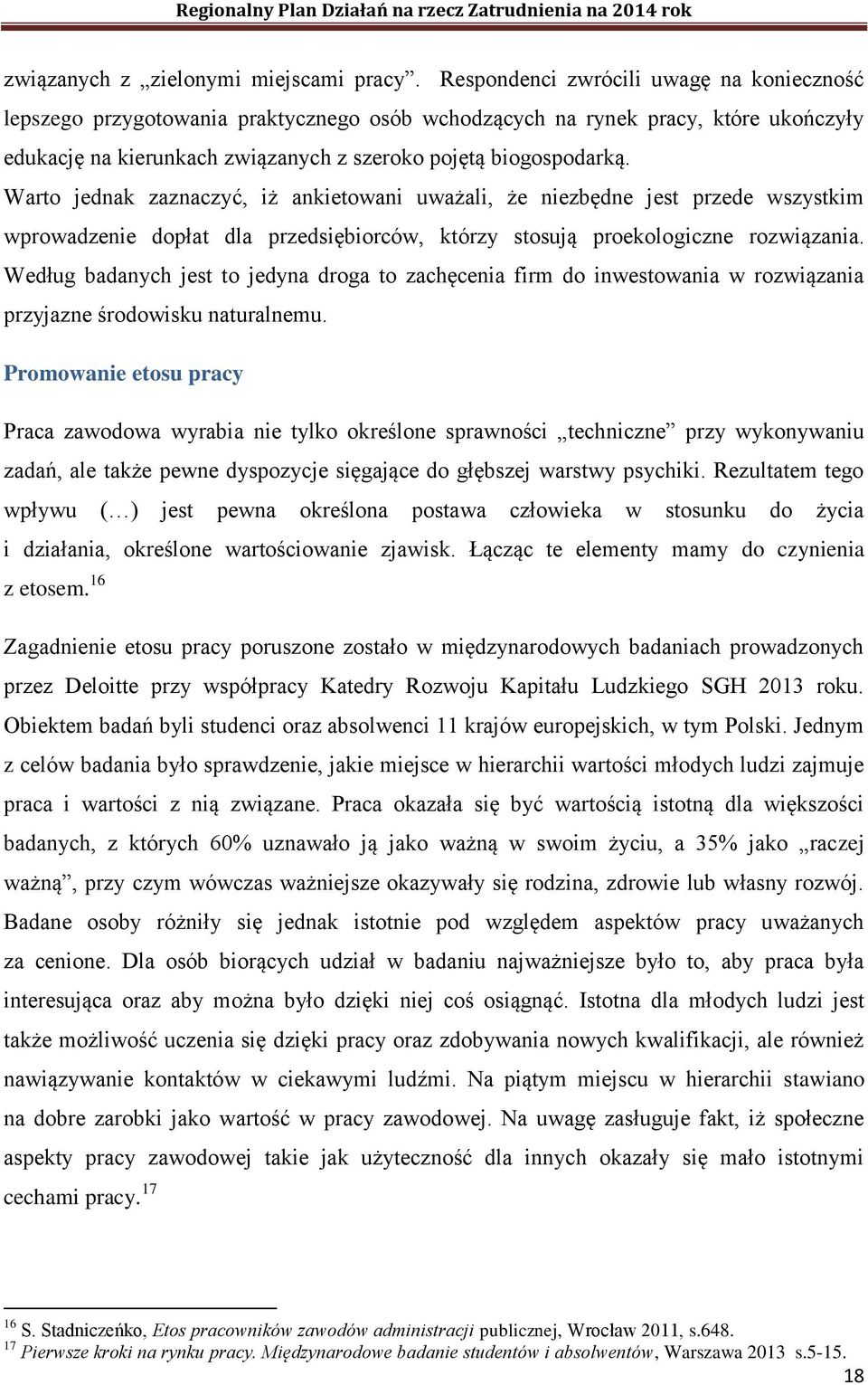 Warto jednak zaznaczyć, iż ankietowani uważali, że niezbędne jest przede wszystkim wprowadzenie dopłat dla przedsiębiorców, którzy stosują proekologiczne rozwiązania.