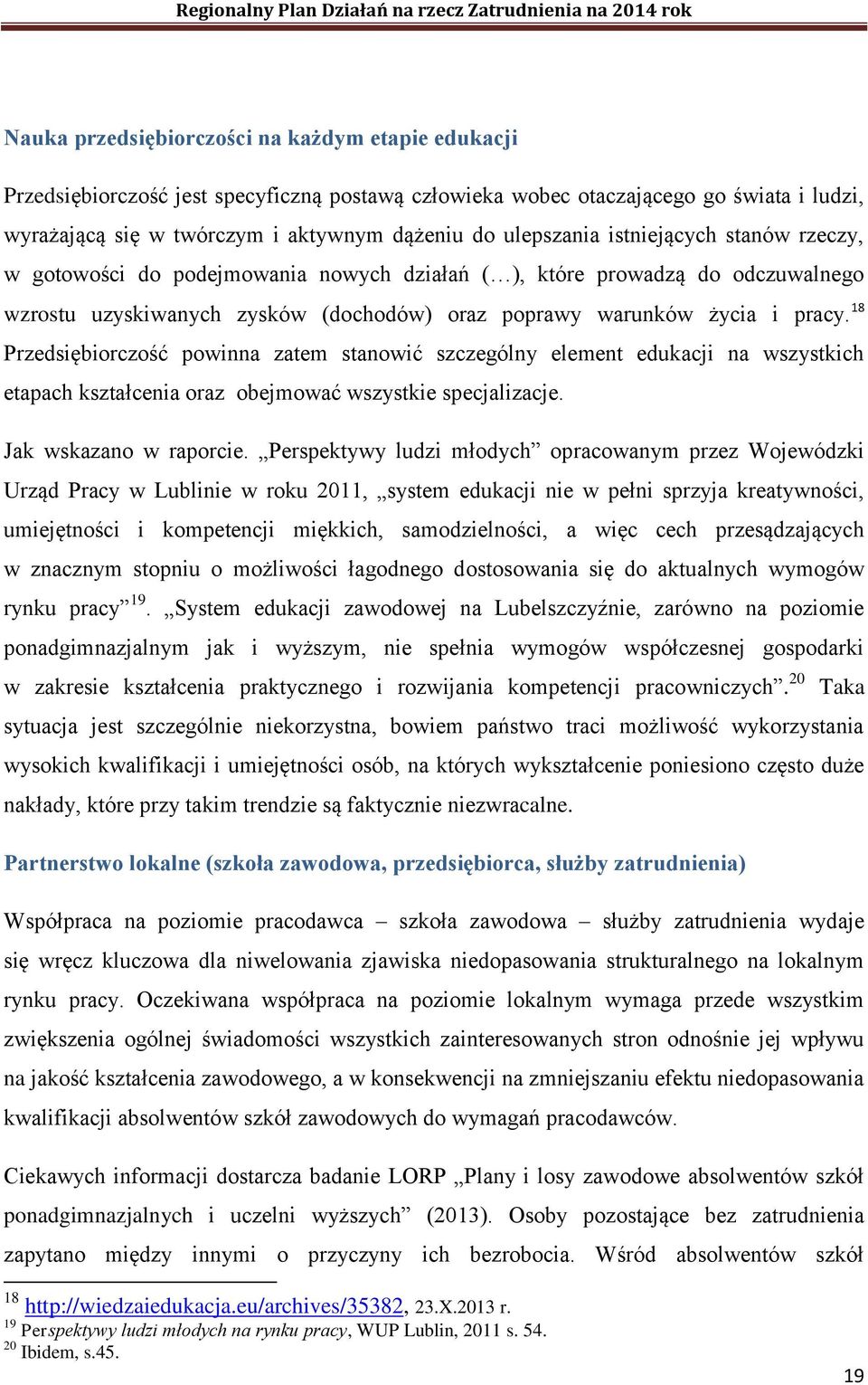 18 Przedsiębiorczość powinna zatem stanowić szczególny element edukacji na wszystkich etapach kształcenia oraz obejmować wszystkie specjalizacje. Jak wskazano w raporcie.