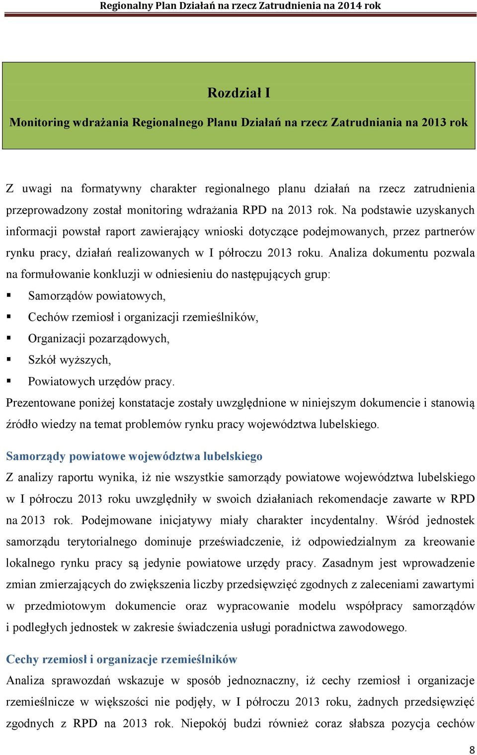 Na podstawie uzyskanych informacji powstał raport zawierający wnioski dotyczące podejmowanych, przez partnerów rynku pracy, działań realizowanych w I półroczu 2013 roku.