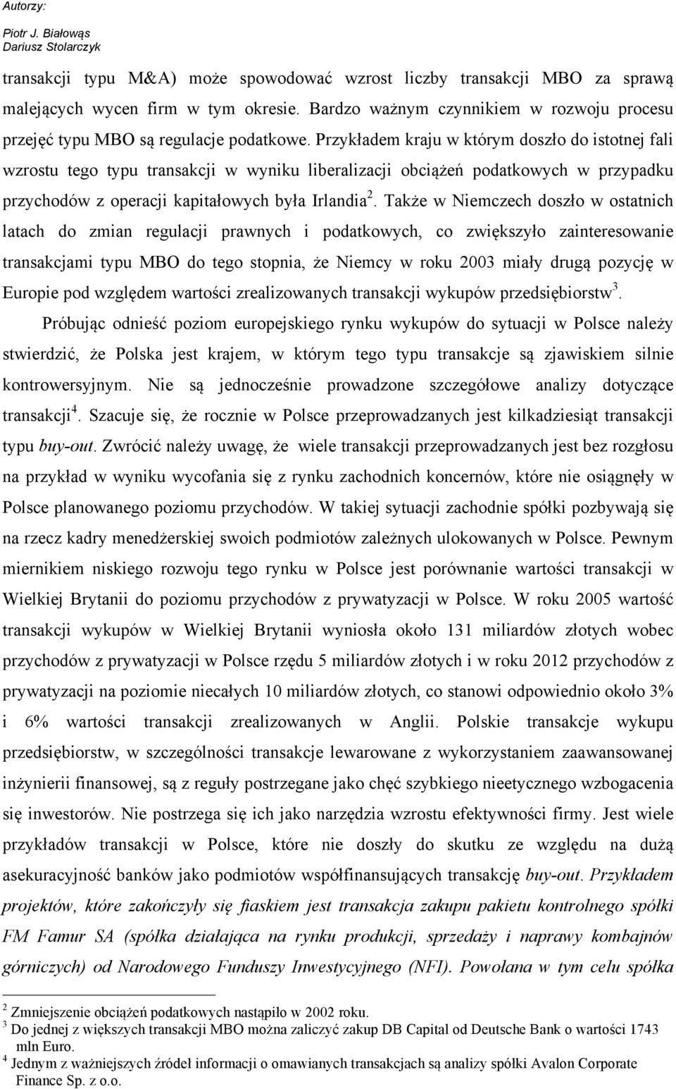 Także w Niemczech doszło w ostatnich latach do zmian regulacji prawnych i podatkowych, co zwiększyło zainteresowanie transakcjami typu MBO do tego stopnia, że Niemcy w roku 2003 miały drugą pozycję w