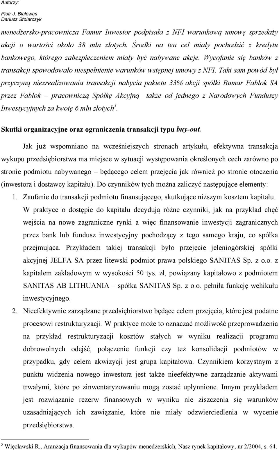 Taki sam powód był przyczyną niezrealizowania transakcji nabycia pakietu 33% akcji spółki Bumar Fablok SA przez Fablok pracowniczą Spółkę Akcyjną także od jednego z Narodowych Funduszy Inwestycyjnych