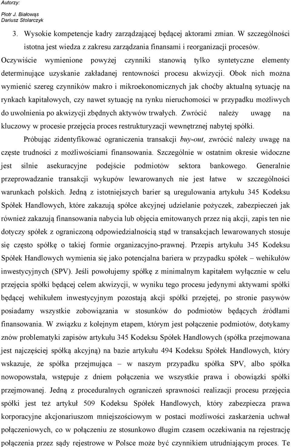 Obok nich można wymienić szereg czynników makro i mikroekonomicznych jak choćby aktualną sytuację na rynkach kapitałowych, czy nawet sytuację na rynku nieruchomości w przypadku możliwych do