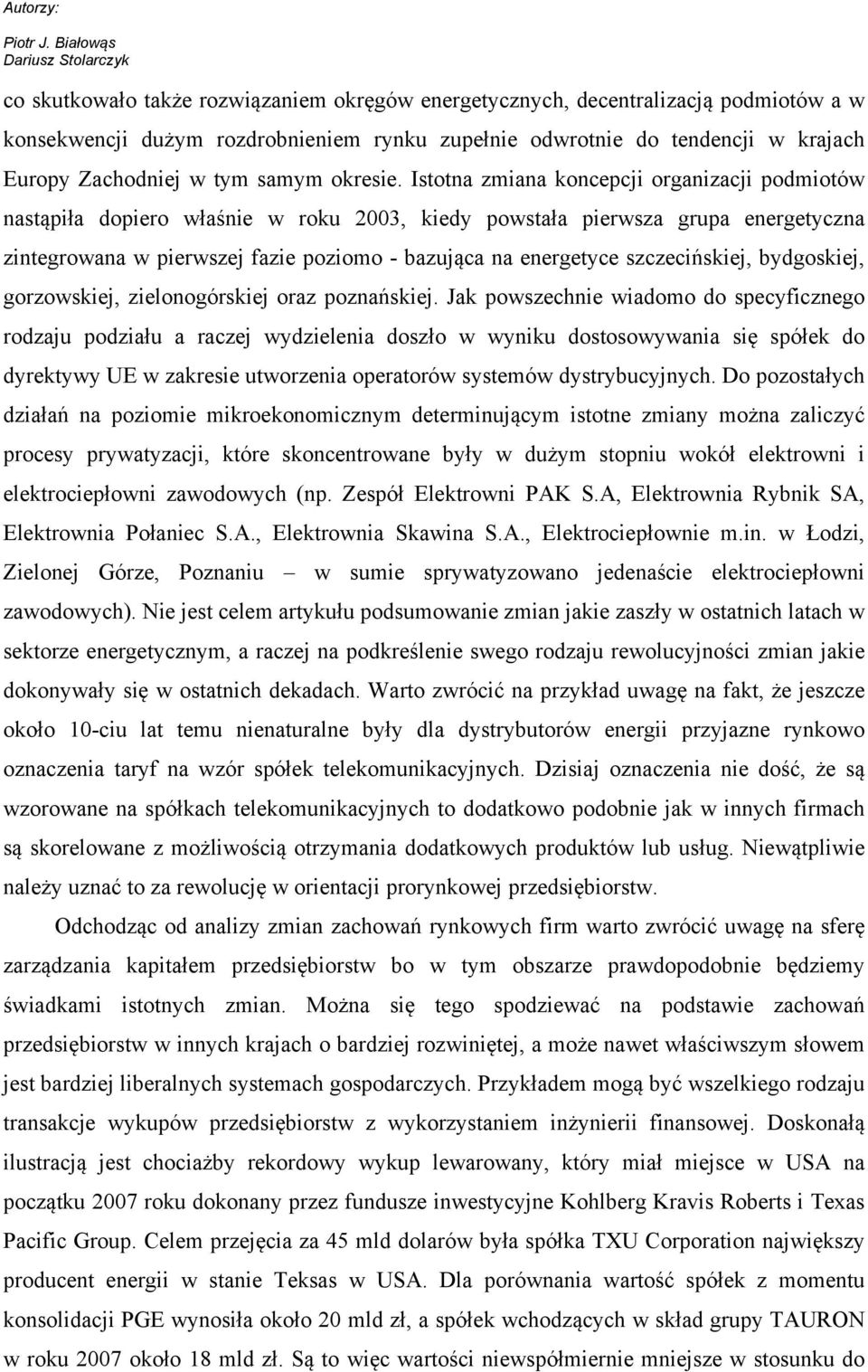 Istotna zmiana koncepcji organizacji podmiotów nastąpiła dopiero właśnie w roku 2003, kiedy powstała pierwsza grupa energetyczna zintegrowana w pierwszej fazie poziomo - bazująca na energetyce