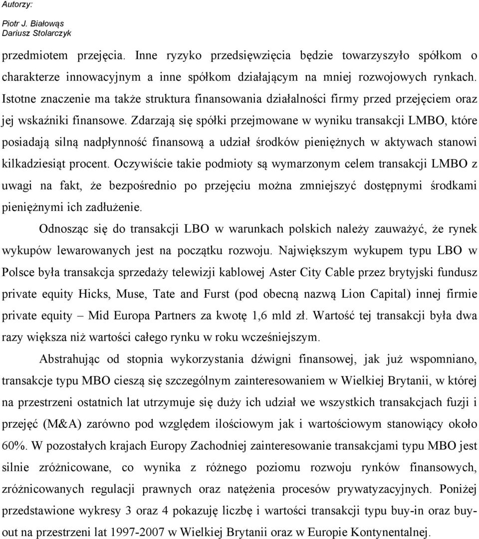 Zdarzają się spółki przejmowane w wyniku transakcji LMBO, które posiadają silną nadpłynność finansową a udział środków pieniężnych w aktywach stanowi kilkadziesiąt procent.