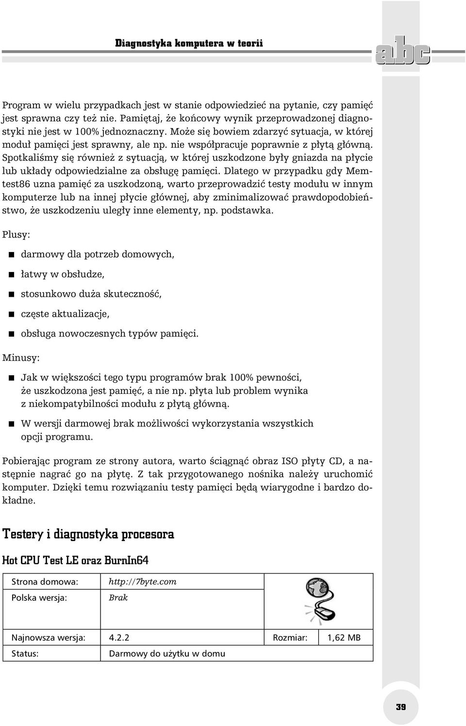 nie współpracuje poprawnie z płytą główną. Spotkaliśmy się również z sytuacją, w której uszkodzone były gniazda na płycie lub układy odpowiedzialne za obsługę pamięci.