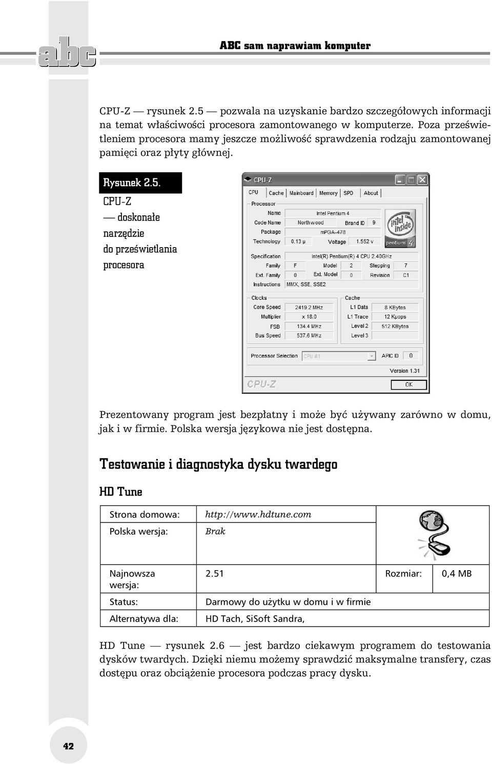 CPU-Z doskonałe narzędzie do prześwietlania procesora Prezentowany program jest bezpłatny i może być używany zarówno w domu, jak i w firmie. Polska wersja językowa nie jest dostępna.