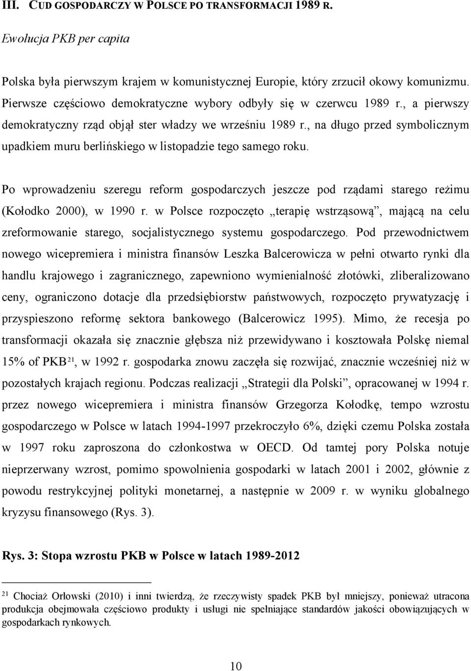 , na długo przed symbolicznym upadkiem muru berlińskiego w listopadzie tego samego roku. Po wprowadzeniu szeregu reform gospodarczych jeszcze pod rządami starego reżimu (Kołodko 2000), w 1990 r.