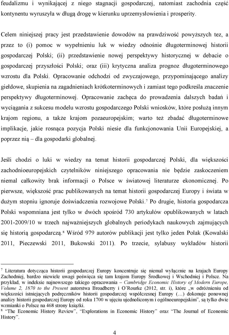 przedstawienie nowej perspektywy historycznej w debacie o gospodarczej przyszłości Polski; oraz (iii) krytyczna analiza prognoz długoterminowego wzrostu dla Polski.