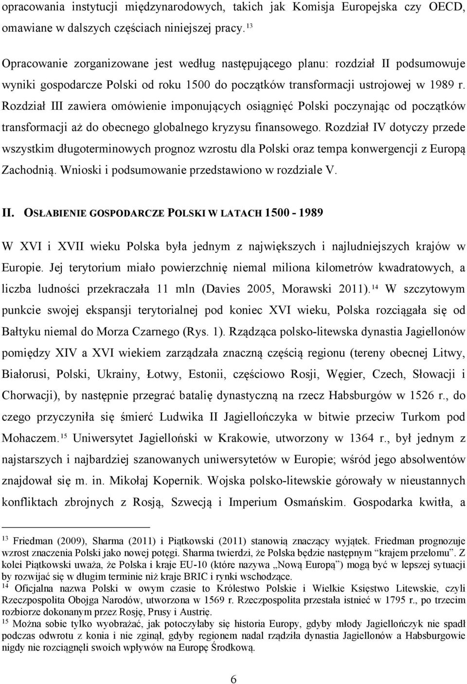 Rozdział III zawiera omówienie imponujących osiągnięć Polski poczynając od początków transformacji aż do obecnego globalnego kryzysu finansowego.