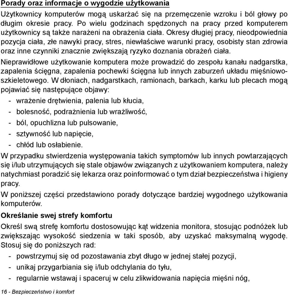 Okresy długiej pracy, nieodpowiednia pozycja ciała, złe nawyki pracy, stres, niewłaściwe warunki pracy, osobisty stan zdrowia oraz inne czynniki znacznie zwiększają ryzyko doznania obrażeń ciała.