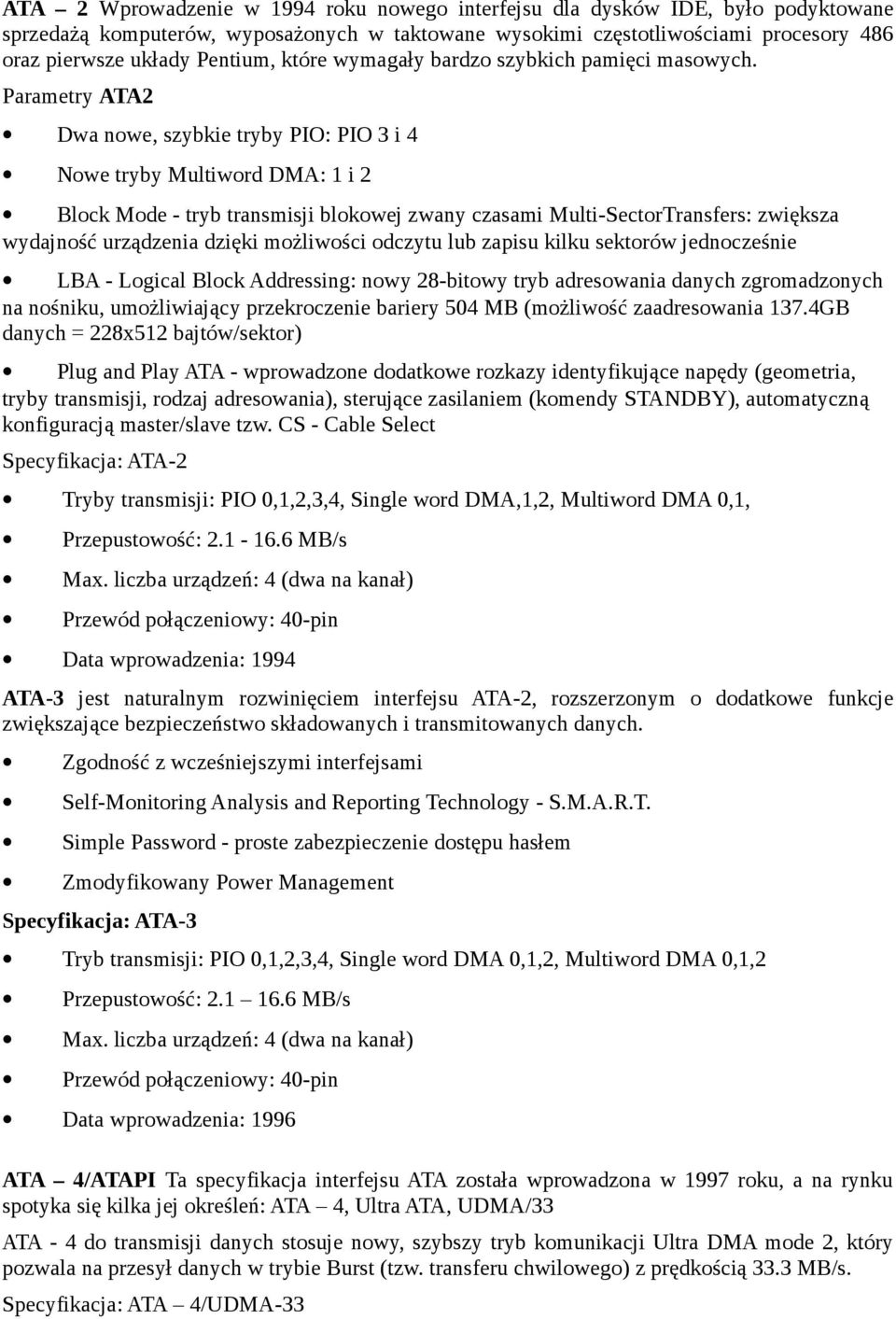 Parametry ATA2 Dwa nowe, szybkie tryby PIO: PIO 3 i 4 Nowe tryby Multiword DMA: 1 i 2 Block Mode - tryb transmisji blokowej zwany czasami Multi-SectorTransfers: zwiększa wydajność urządzenia dzięki