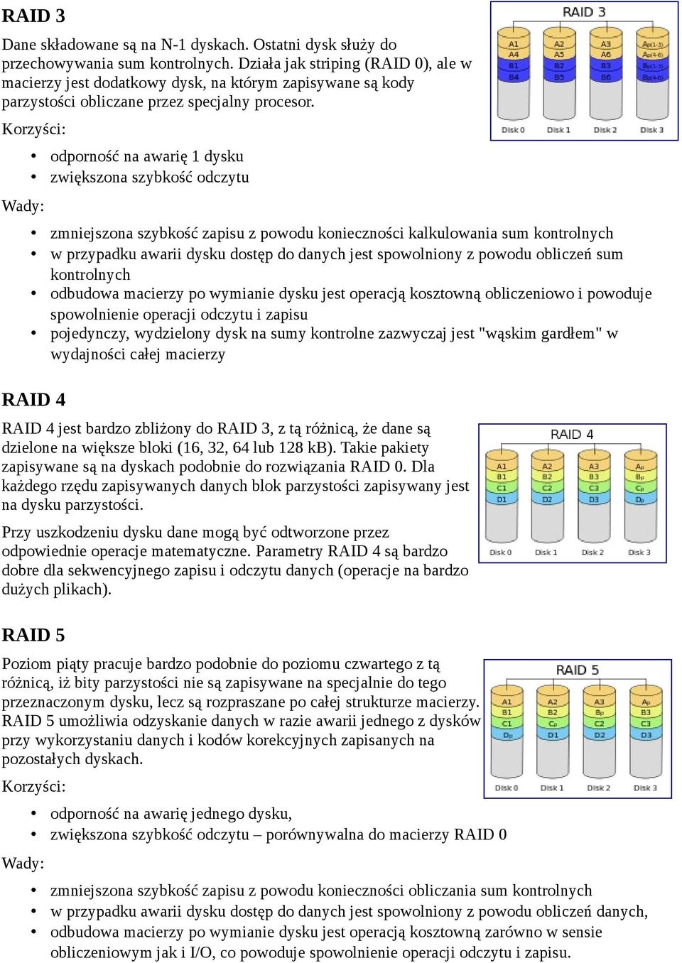 Korzyści: Wady: odporność na awarię 1 dysku zwiększona szybkość odczytu zmniejszona szybkość zapisu z powodu konieczności kalkulowania sum kontrolnych w przypadku awarii dysku dostęp do danych jest