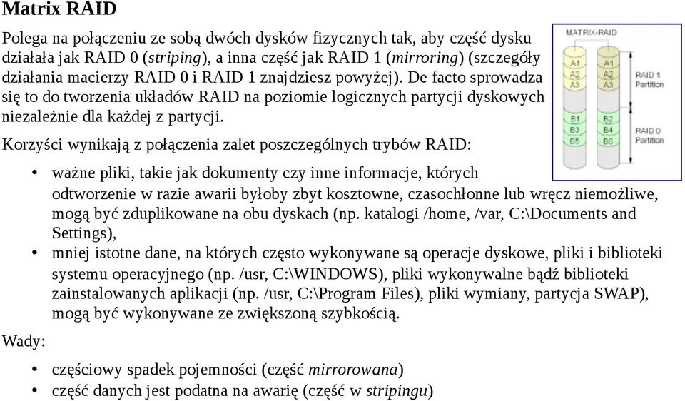 Korzyści wynikają z połączenia zalet poszczególnych trybów RAID: Wady: ważne pliki, takie jak dokumenty czy inne informacje, których odtworzenie w razie awarii byłoby zbyt kosztowne, czasochłonne lub