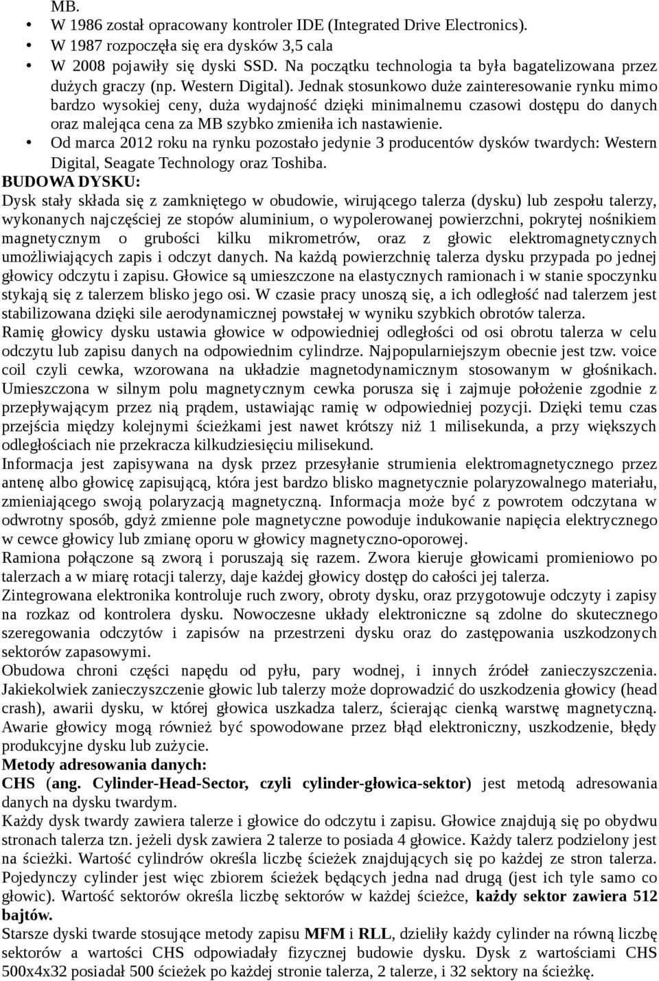 Jednak stosunkowo duże zainteresowanie rynku mimo bardzo wysokiej ceny, duża wydajność dzięki minimalnemu czasowi dostępu do danych oraz malejąca cena za MB szybko zmieniła ich nastawienie.