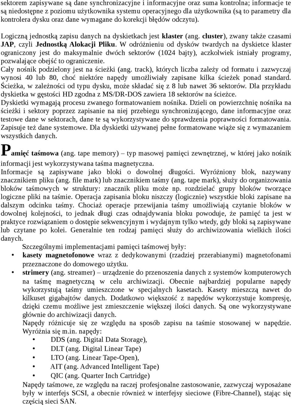 W odróżnieniu od dysków twardych na dyskietce klaster ograniczony jest do maksymalnie dwóch sektorów (1024 bajty), aczkolwiek istniały programy, pozwalające obejść to ograniczenie.