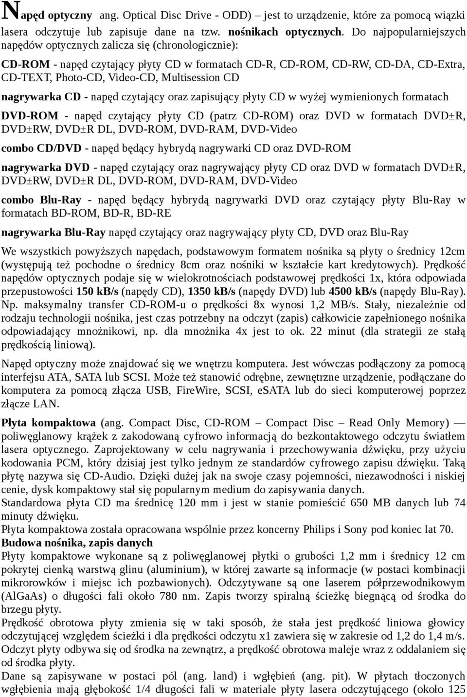 CD nagrywarka CD - napęd czytający oraz zapisujący płyty CD w wyżej wymienionych formatach DVD-ROM - napęd czytający płyty CD (patrz CD-ROM) oraz DVD w formatach DVD±R, DVD±RW, DVD±R DL, DVD-ROM,