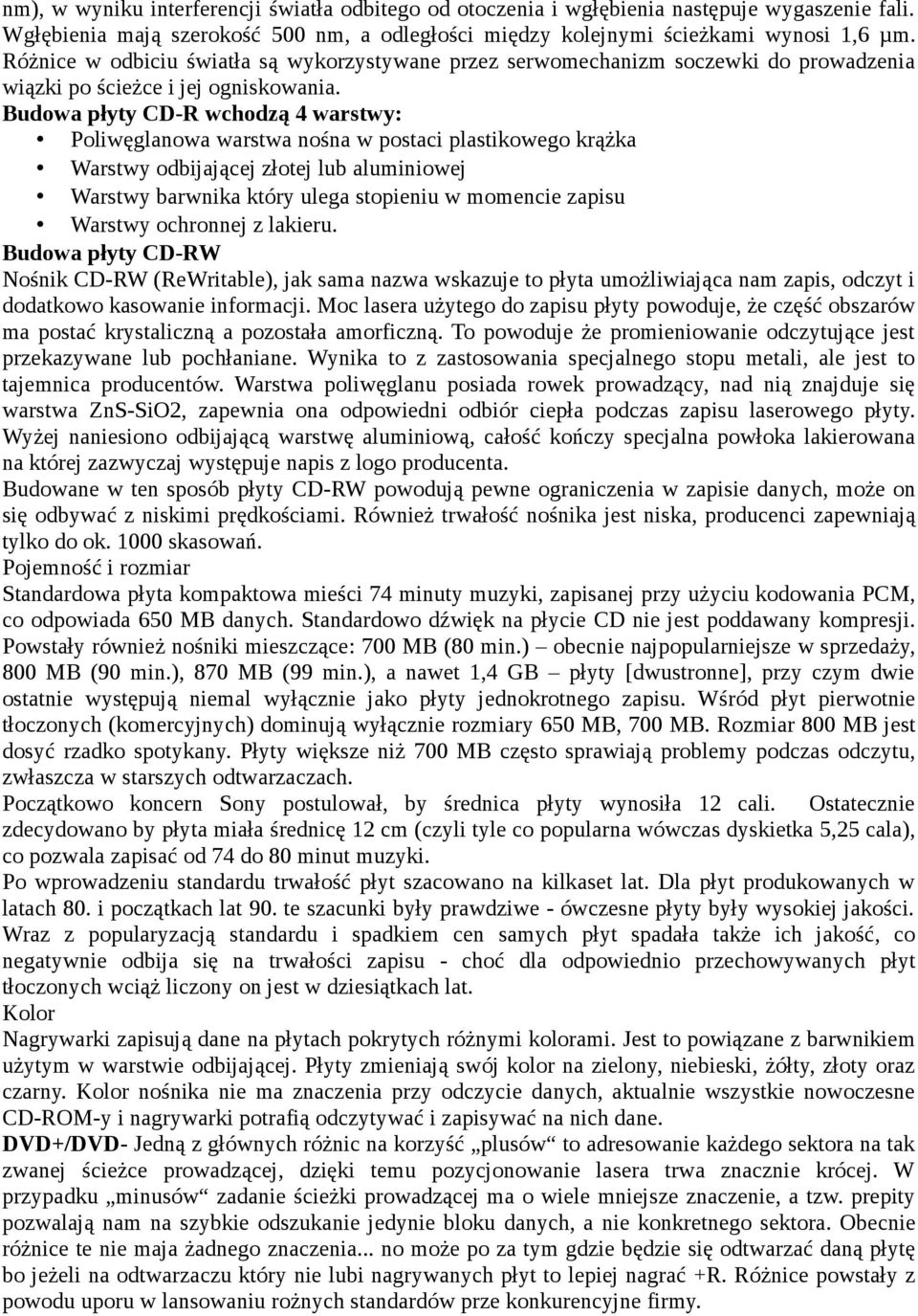 Budowa płyty CD-R wchodzą 4 warstwy: Poliwęglanowa warstwa nośna w postaci plastikowego krążka Warstwy odbijającej złotej lub aluminiowej Warstwy barwnika który ulega stopieniu w momencie zapisu