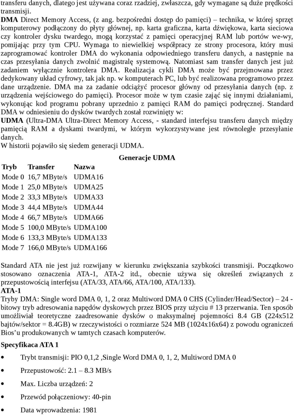 karta graficzna, karta dźwiękowa, karta sieciowa czy kontroler dysku twardego, mogą korzystać z pamięci operacyjnej RAM lub portów we-wy, pomijając przy tym CPU.