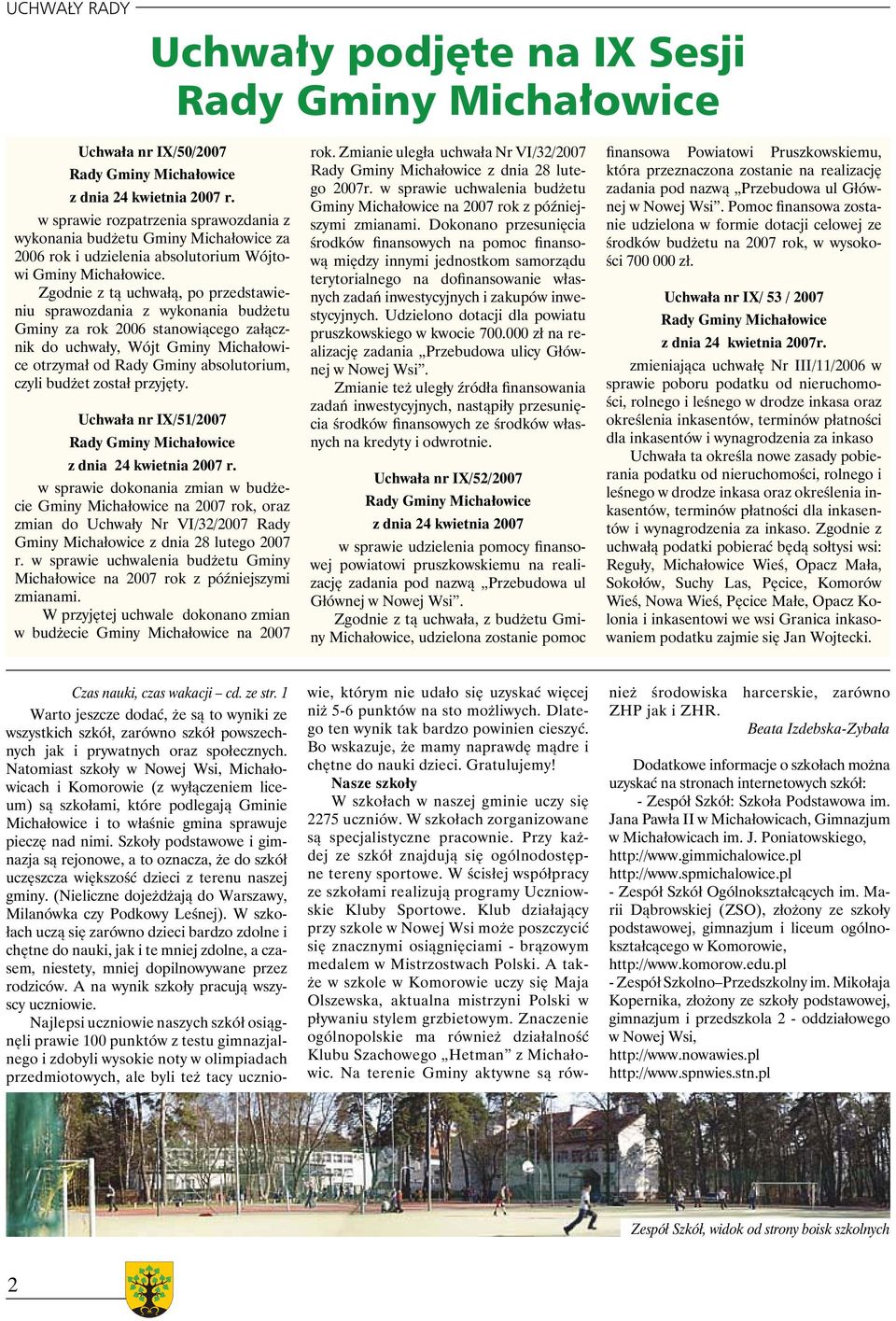 Zgodnie z tą uchwałą, po przedstawieniu sprawozdania z wykonania budżetu Gminy za rok 2006 stanowiącego załącznik do uchwały, Wójt Gminy Michałowice otrzymał od Rady Gminy absolutorium, czyli budżet