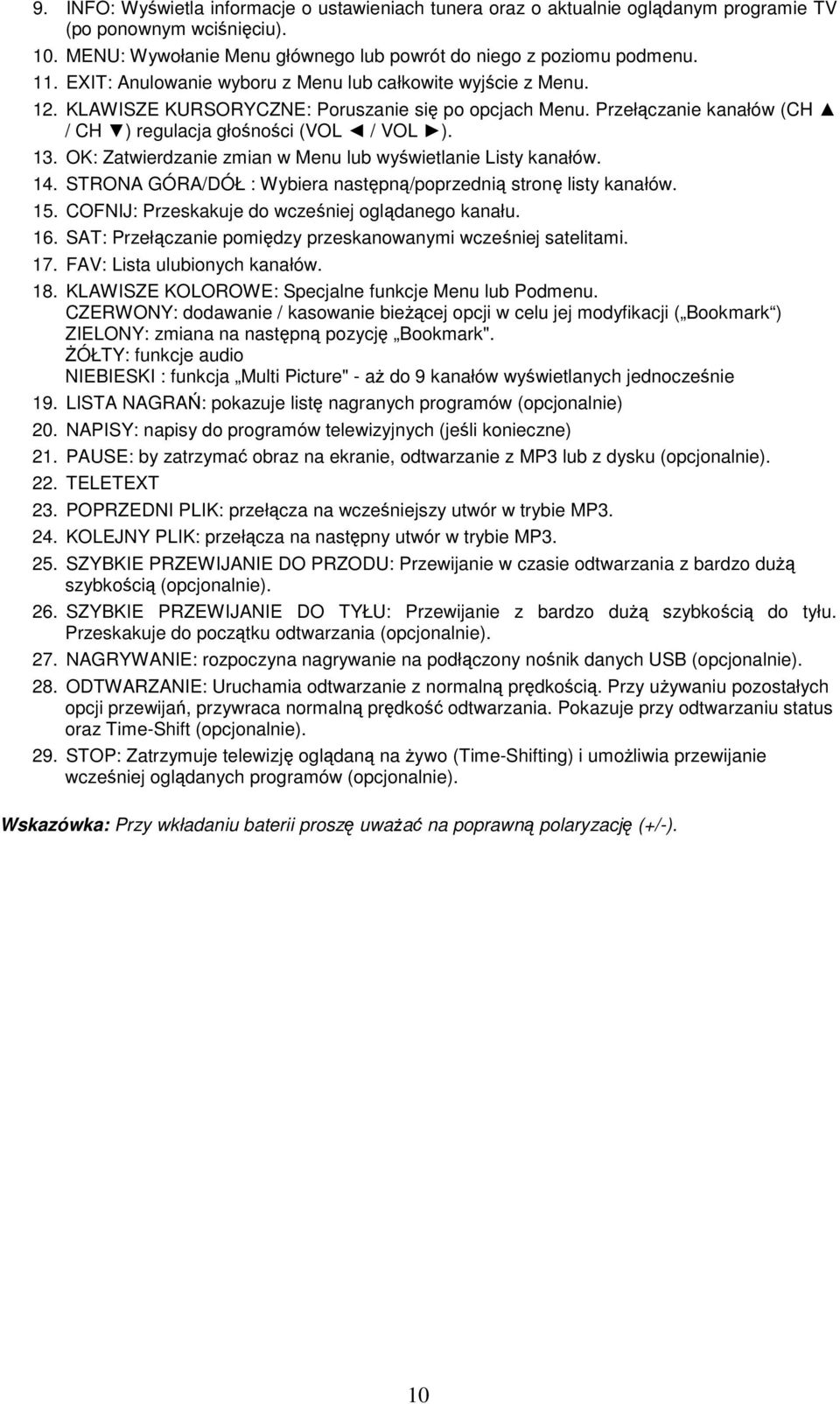 OK: Zatwierdzanie zmian w Menu lub wyświetlanie Listy kanałów. 14. STRONA GÓRA/DÓŁ : Wybiera następną/poprzednią stronę listy kanałów. 15. COFNIJ: Przeskakuje do wcześniej oglądanego kanału. 16.