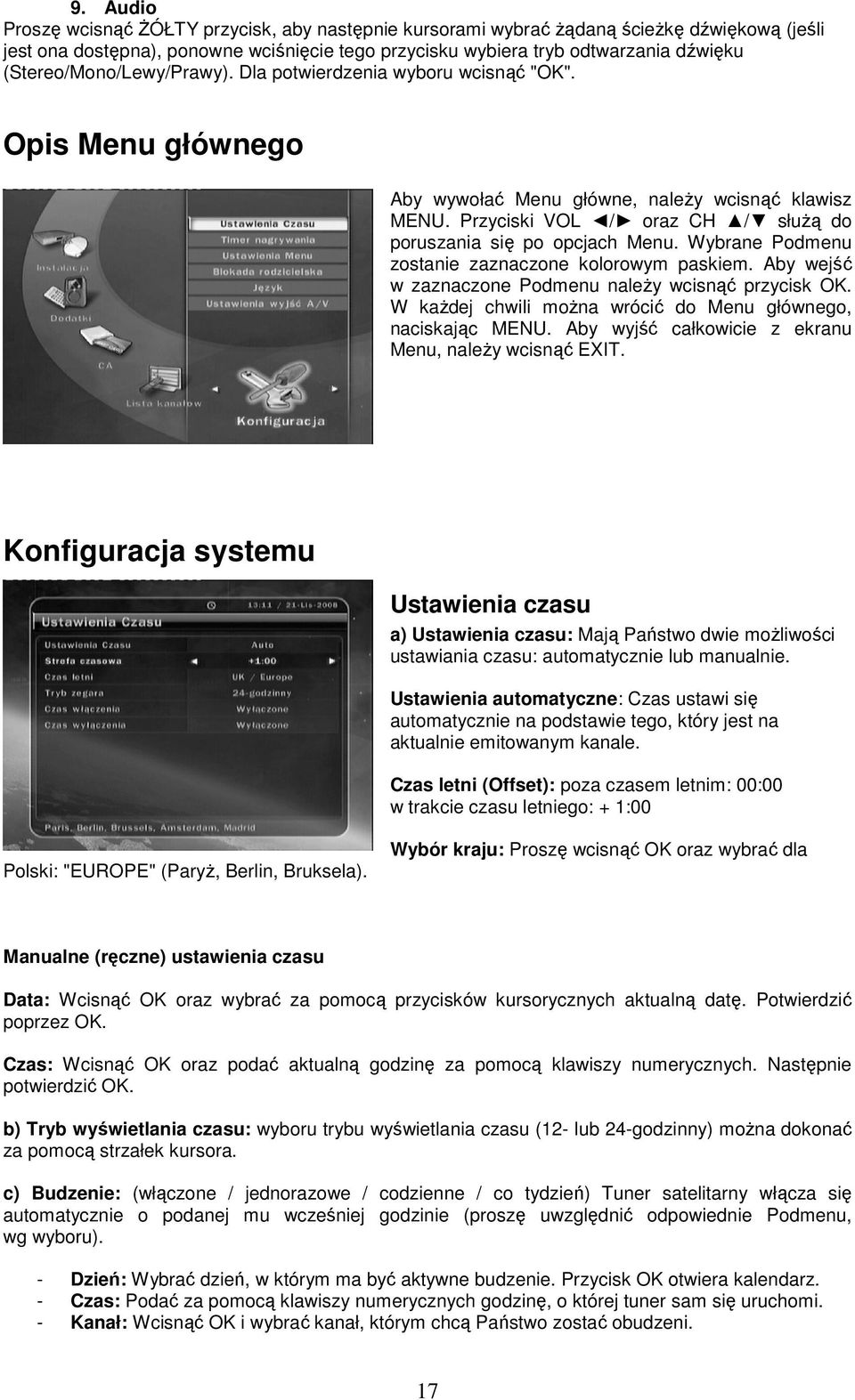 Przyciski VOL / oraz CH / słuŝą do poruszania się po opcjach Menu. Wybrane Podmenu zostanie zaznaczone kolorowym paskiem. Aby wejść w zaznaczone Podmenu naleŝy wcisnąć przycisk OK.