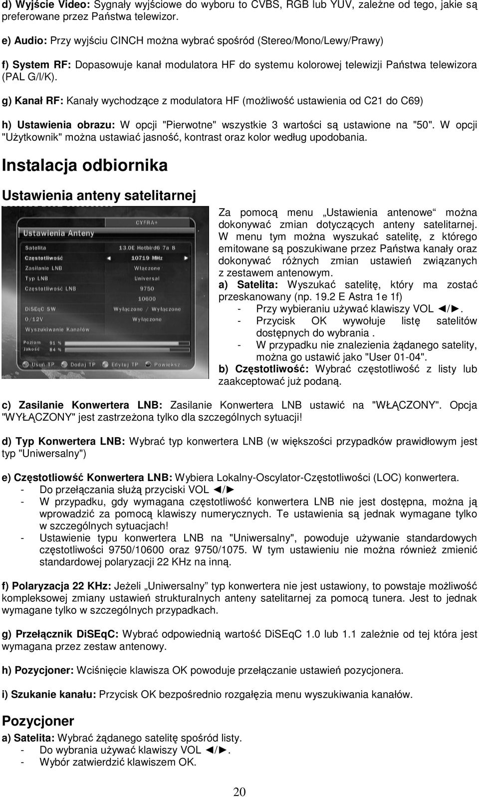 g) Kanał RF: Kanały wychodzące z modulatora HF (moŝliwość ustawienia od C21 do C69) h) Ustawienia obrazu: W opcji "Pierwotne" wszystkie 3 wartości są ustawione na "50".