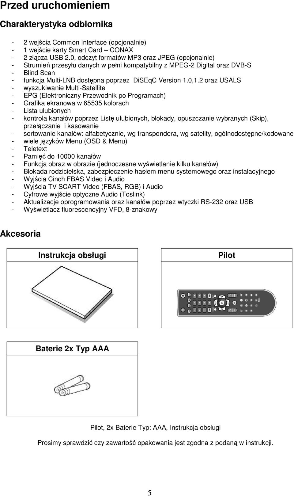 2 oraz USALS - wyszukiwanie Multi-Satellite - EPG (Elektroniczny Przewodnik po Programach) - Grafika ekranowa w 65535 kolorach - Lista ulubionych - kontrola kanałów poprzez Listę ulubionych, blokady,