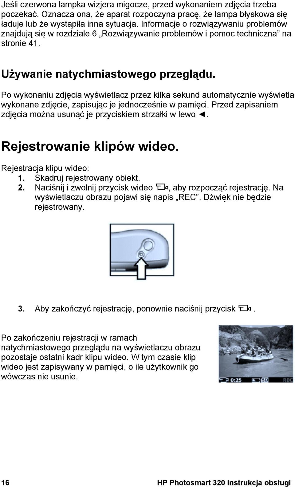 Po wykonaniu zdjęcia wyświetlacz przez kilka sekund automatycznie wyświetla wykonane zdjęcie, zapisując je jednocześnie w pamięci. Przed zapisaniem zdjęcia można usunąć je przyciskiem strzałki w lewo.