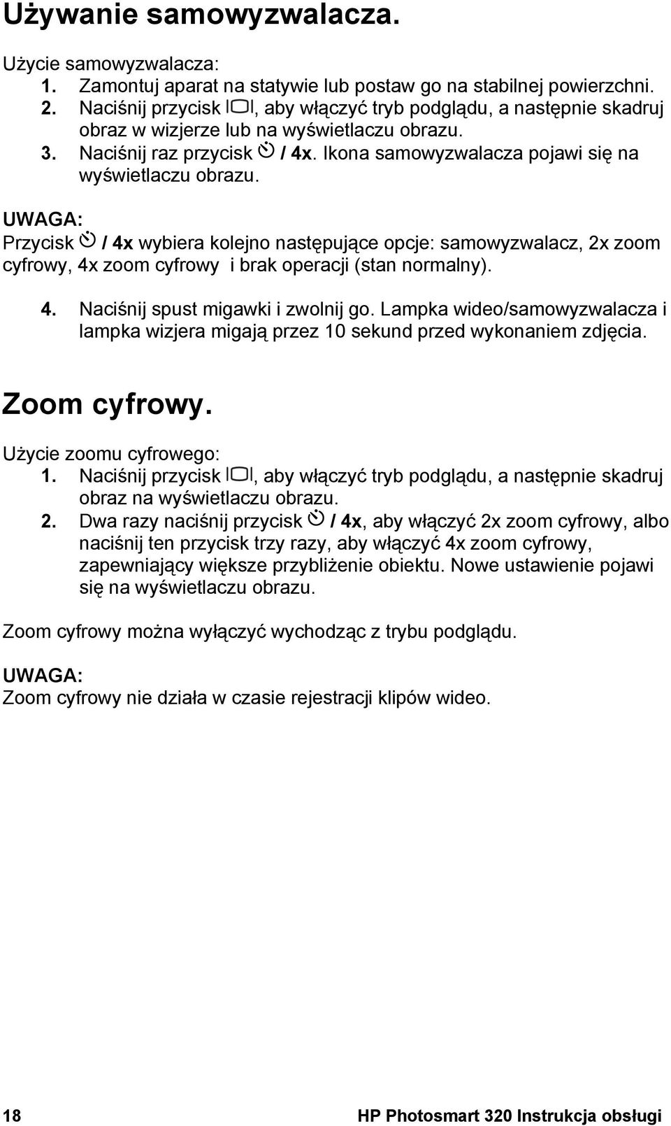 UWAGA: Przycisk / 4x wybiera kolejno następujące opcje: samowyzwalacz, 2x zoom cyfrowy, 4x zoom cyfrowy i brak operacji (stan normalny). 4. Naciśnij spust migawki i zwolnij go.