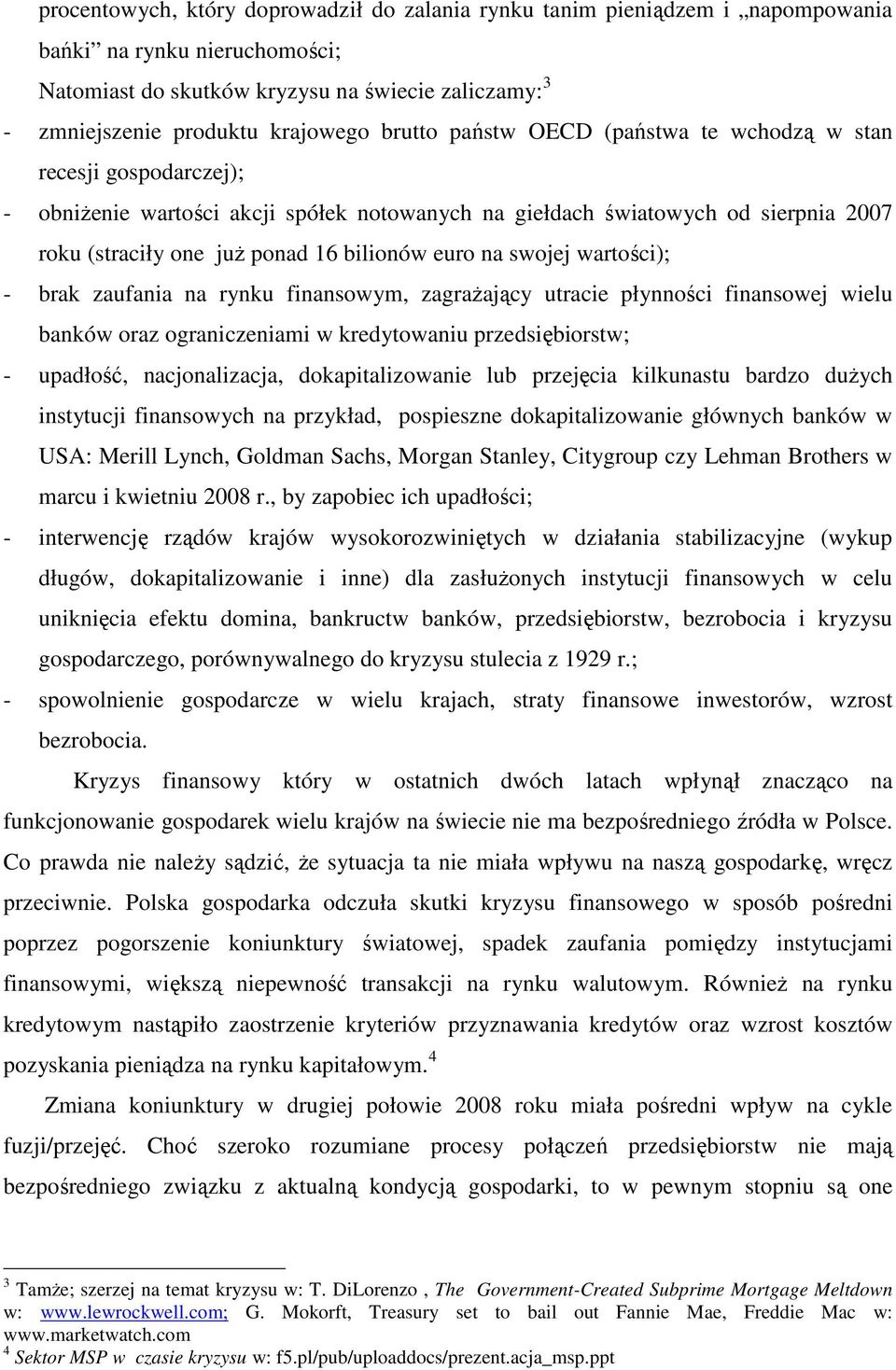 na swojej wartości); - brak zaufania na rynku finansowym, zagraŝający utracie płynności finansowej wielu banków oraz ograniczeniami w kredytowaniu przedsiębiorstw; - upadłość, nacjonalizacja,