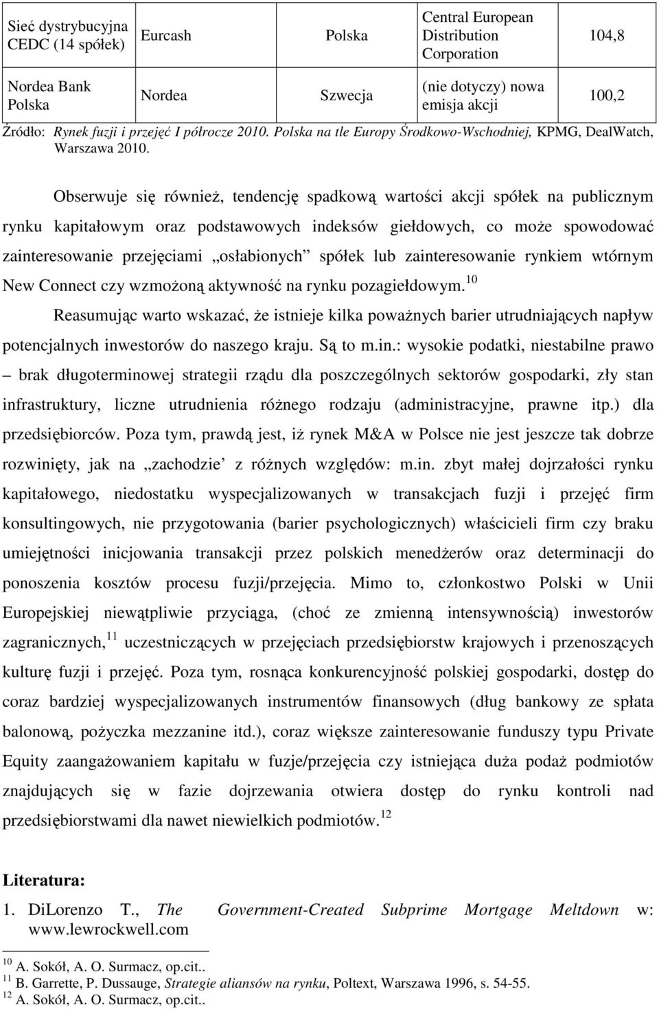 Obserwuje się równieŝ, tendencję spadkową wartości akcji spółek na publicznym rynku kapitałowym oraz podstawowych indeksów giełdowych, co moŝe spowodować zainteresowanie przejęciami osłabionych