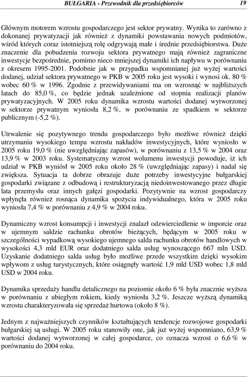 DuŜe znaczenie dla pobudzenia rozwoju sektora prywatnego mają równieŝ zagraniczne inwestycje bezpośrednie, pomimo nieco mniejszej dynamiki ich napływu w porównaniu z okresem 1995-2001.