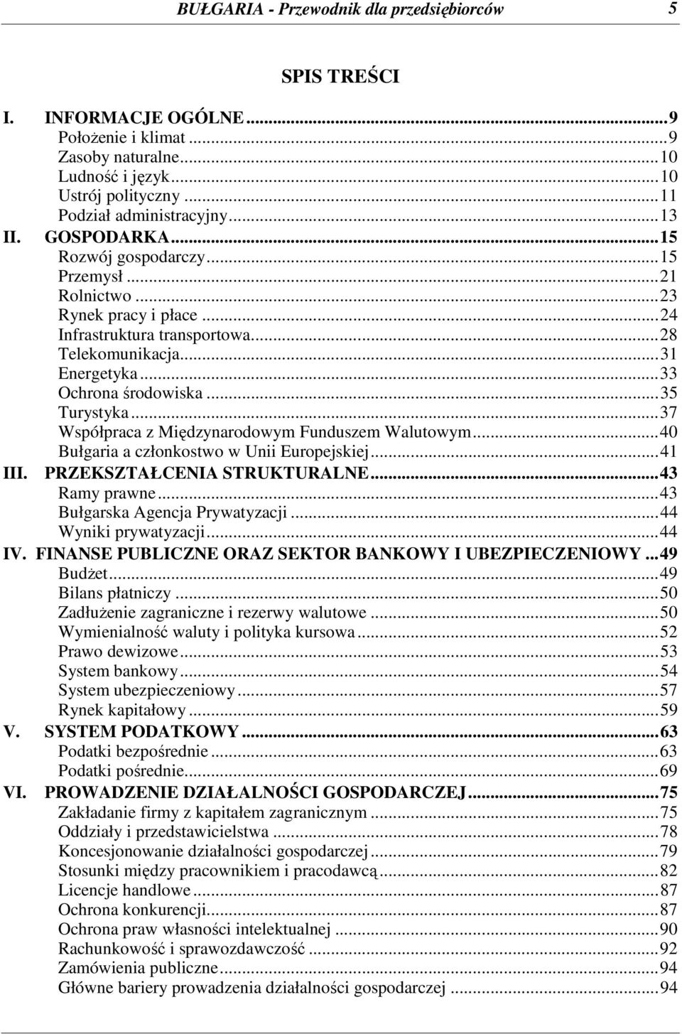 ..37 Współpraca z Międzynarodowym Funduszem Walutowym...40 Bułgaria a członkostwo w Unii Europejskiej...41 III. PRZEKSZTAŁCENIA STRUKTURALNE...43 Ramy prawne...43 Bułgarska Agencja Prywatyzacji.