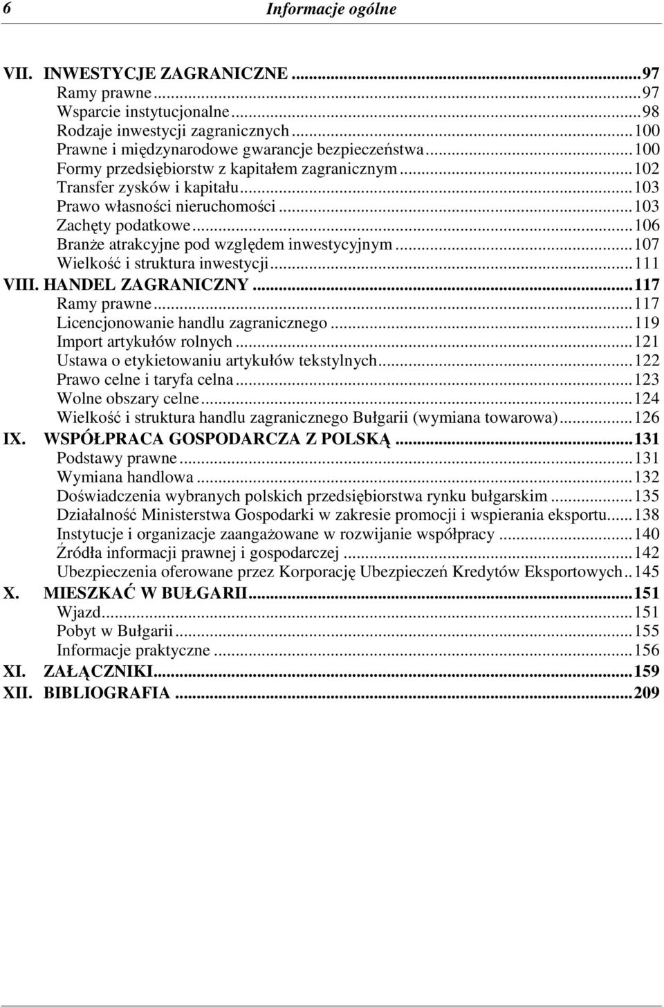 ..107 Wielkość i struktura inwestycji...111 VIII. HANDEL ZAGRANICZNY...117 Ramy prawne...117 Licencjonowanie handlu zagranicznego...119 Import artykułów rolnych.